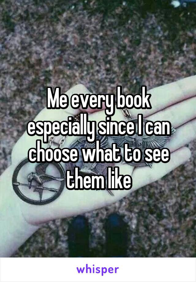 Me every book especially since I can choose what to see them like