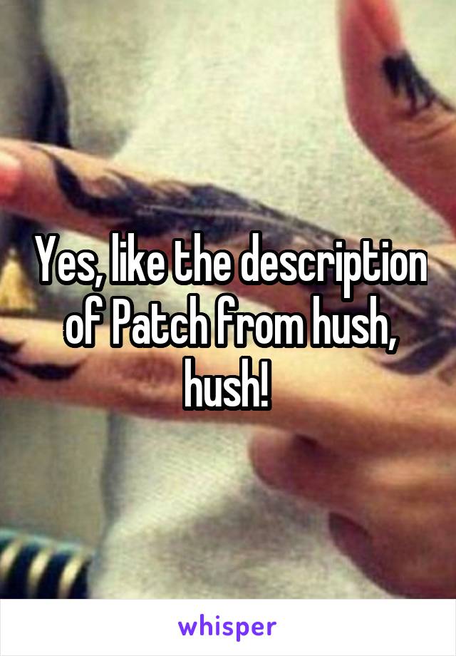 Yes, like the description of Patch from hush, hush! 