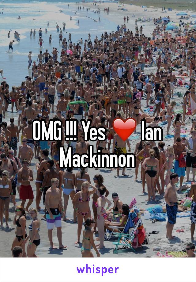 OMG !!! Yes ❤️ Ian Mackinnon 