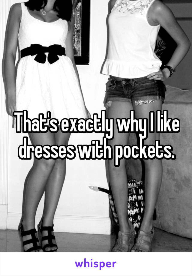 That's exactly why I like dresses with pockets.