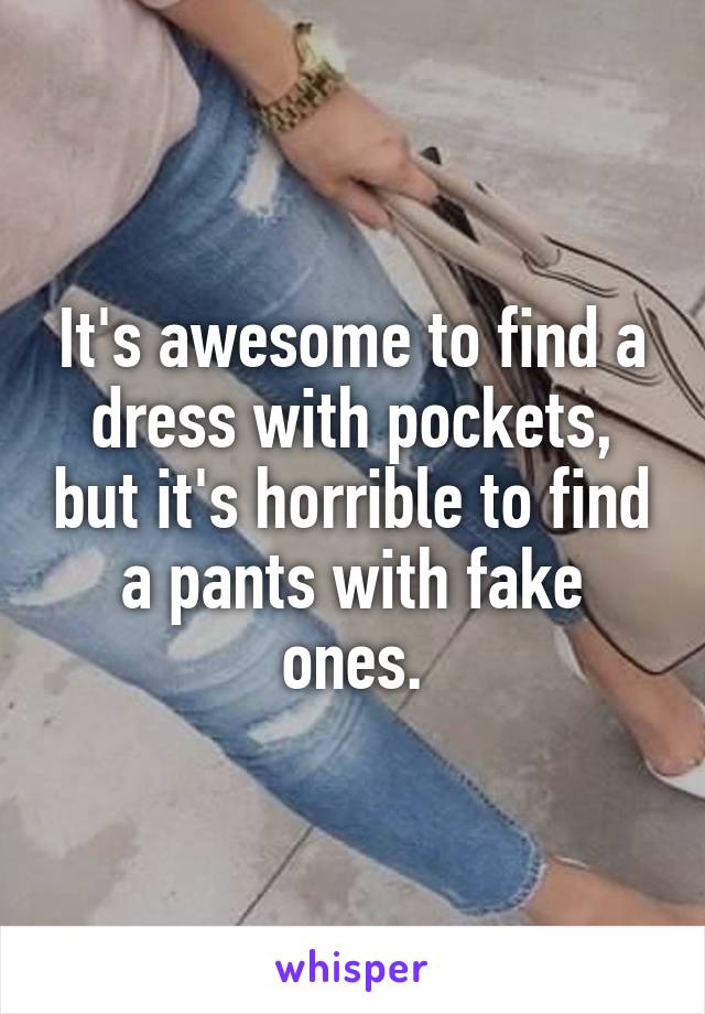 It's awesome to find a dress with pockets, but it's horrible to find a pants with fake ones.