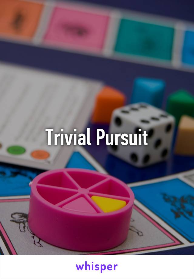 Trivial Pursuit