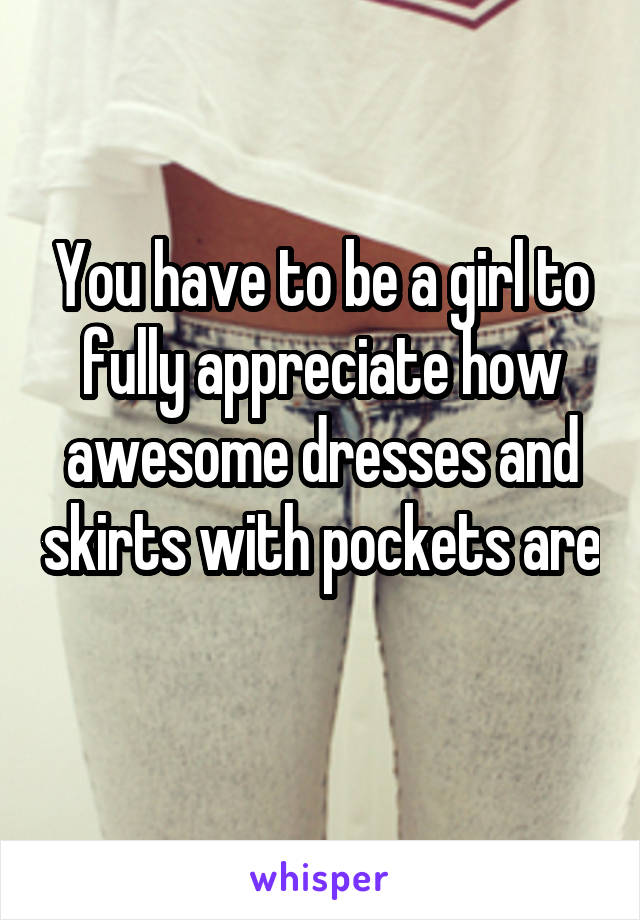 You have to be a girl to fully appreciate how awesome dresses and skirts with pockets are 