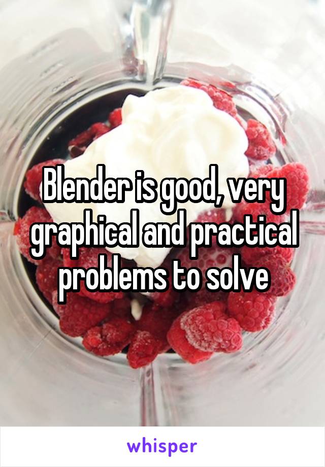 Blender is good, very graphical and practical problems to solve