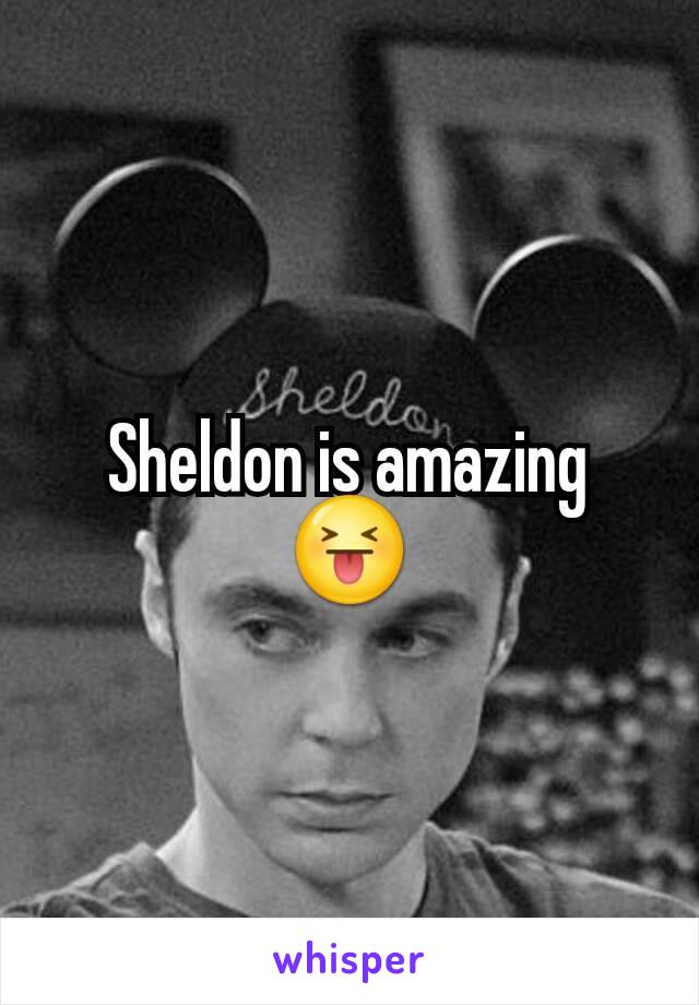 Sheldon is amazing 😝