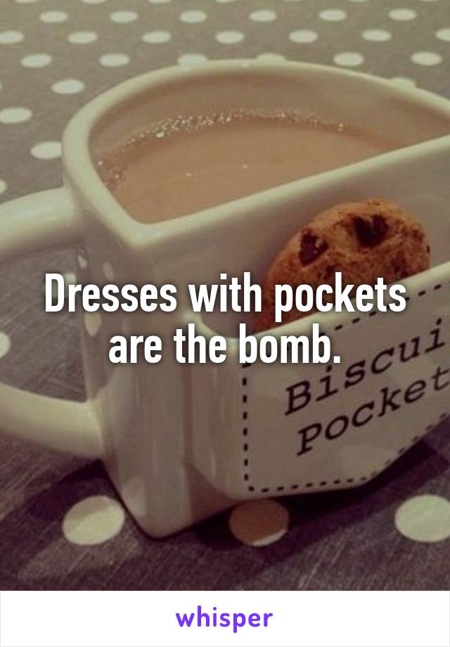 Dresses with pockets are the bomb.