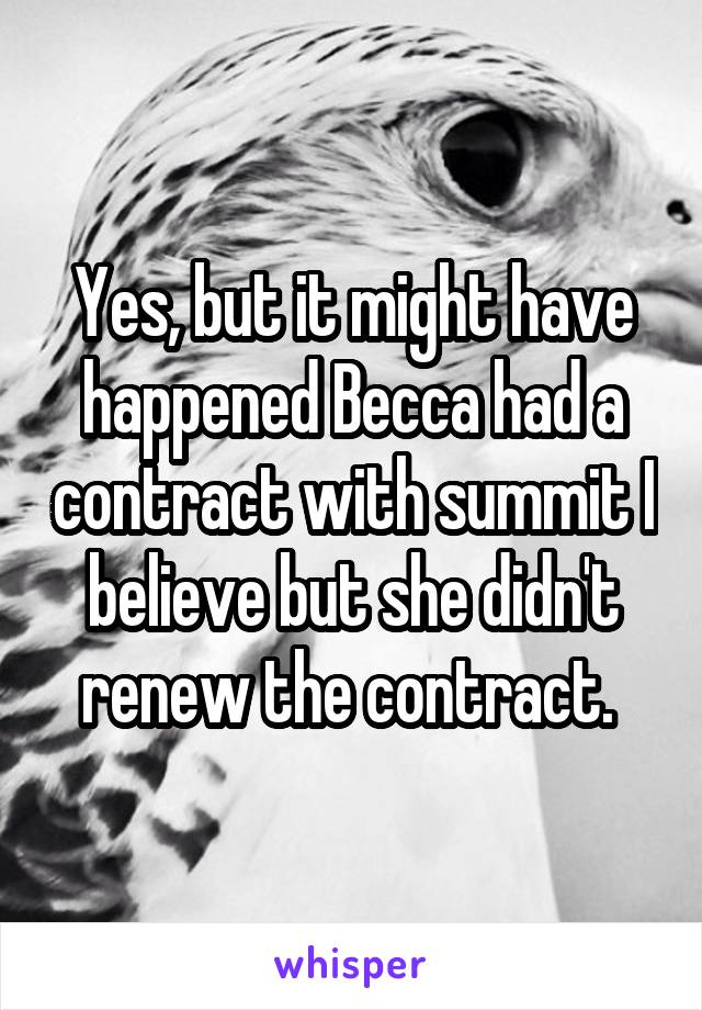 Yes, but it might have happened Becca had a contract with summit I believe but she didn't renew the contract. 