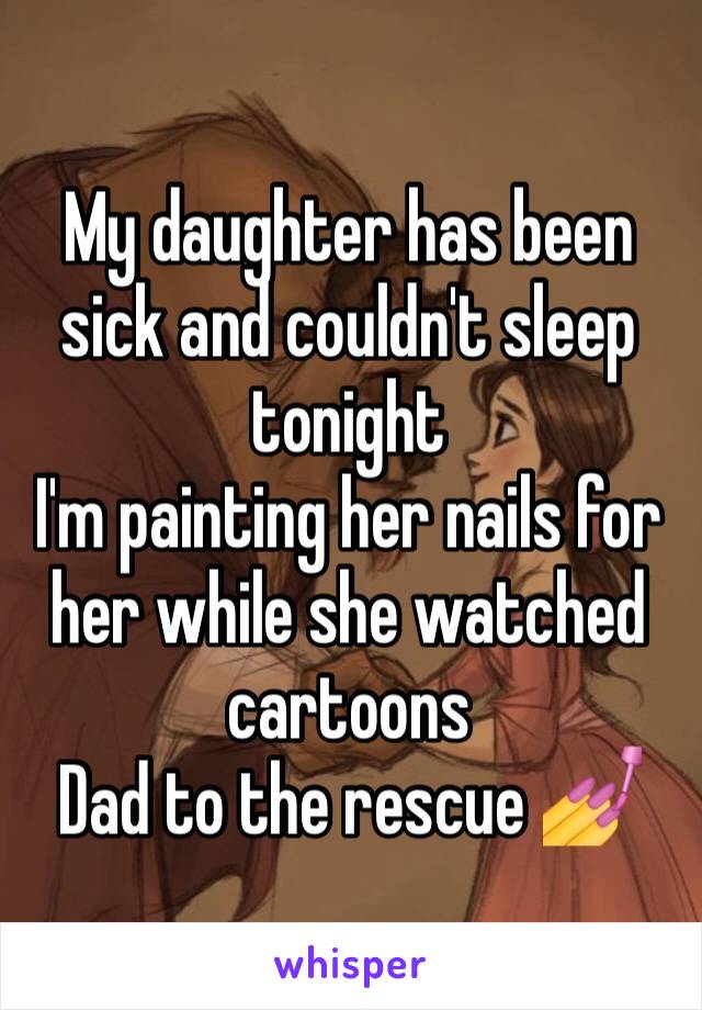 My daughter has been sick and couldn't sleep tonight
I'm painting her nails for her while she watched cartoons
Dad to the rescue 💅