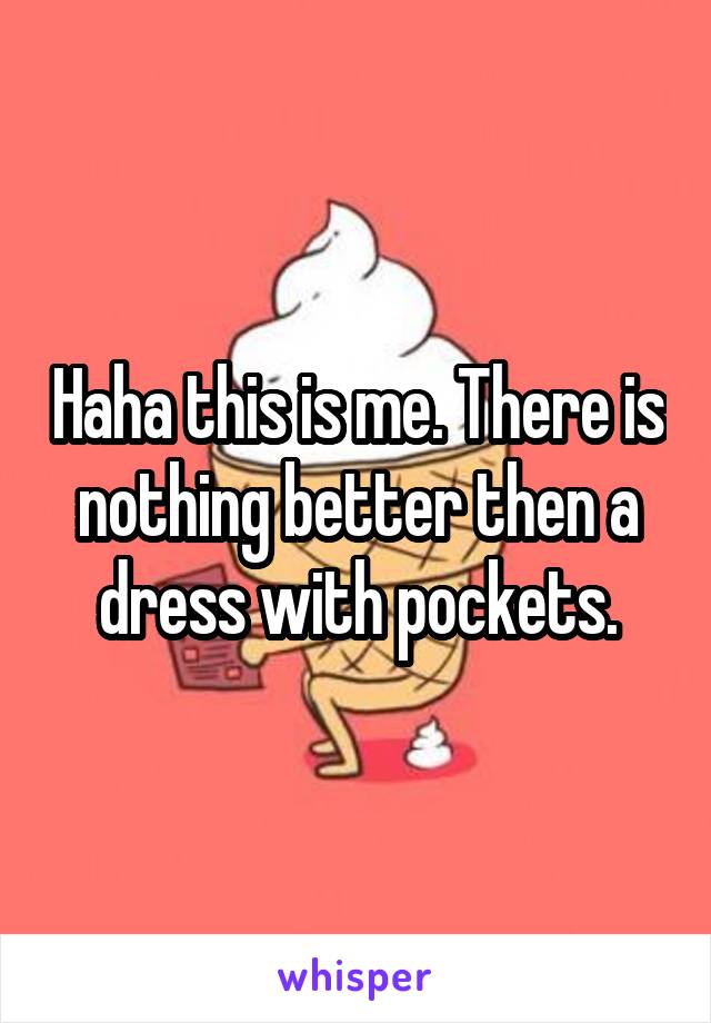 Haha this is me. There is nothing better then a dress with pockets.