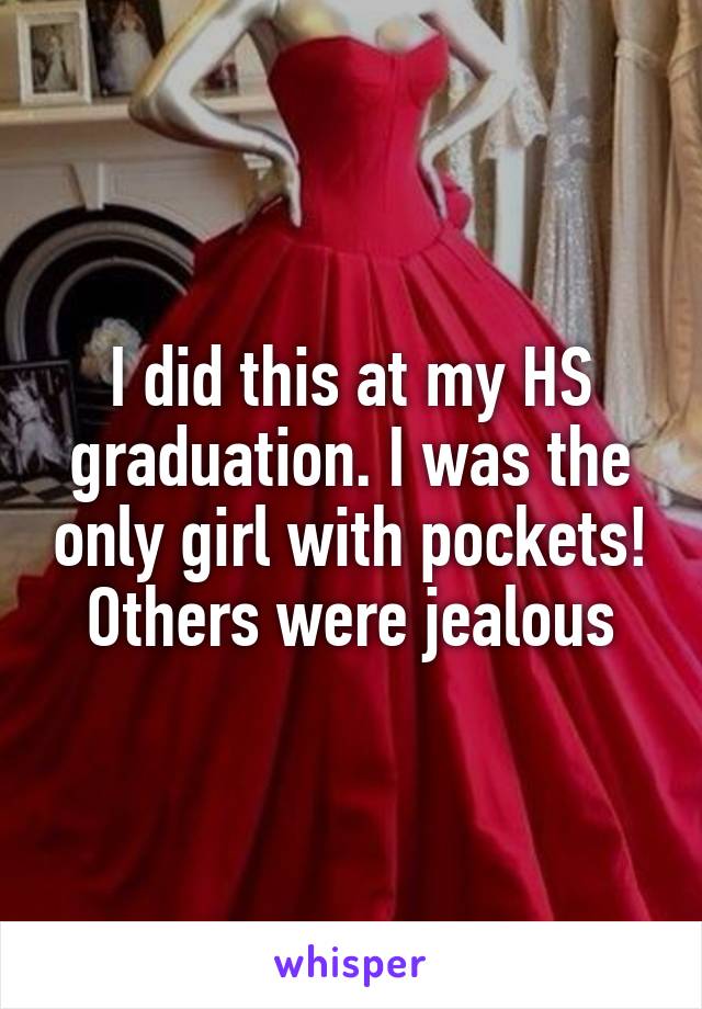 I did this at my HS graduation. I was the only girl with pockets! Others were jealous
