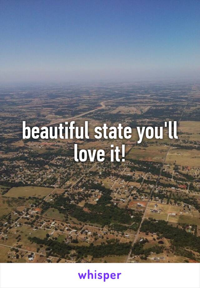 beautiful state you'll love it!