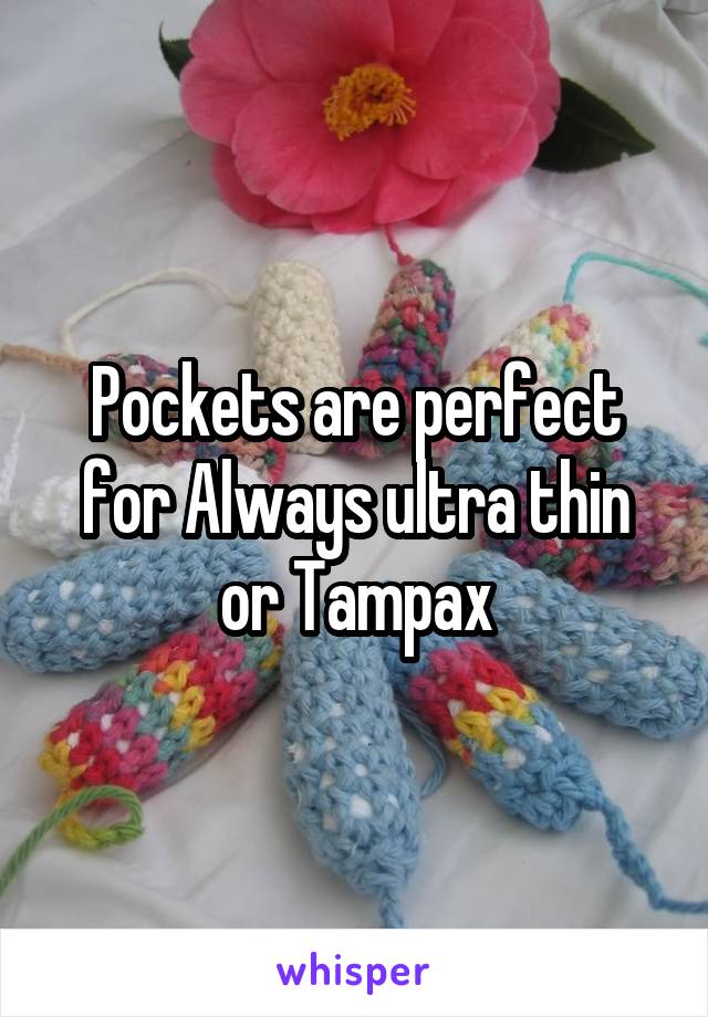 Pockets are perfect for Always ultra thin or Tampax