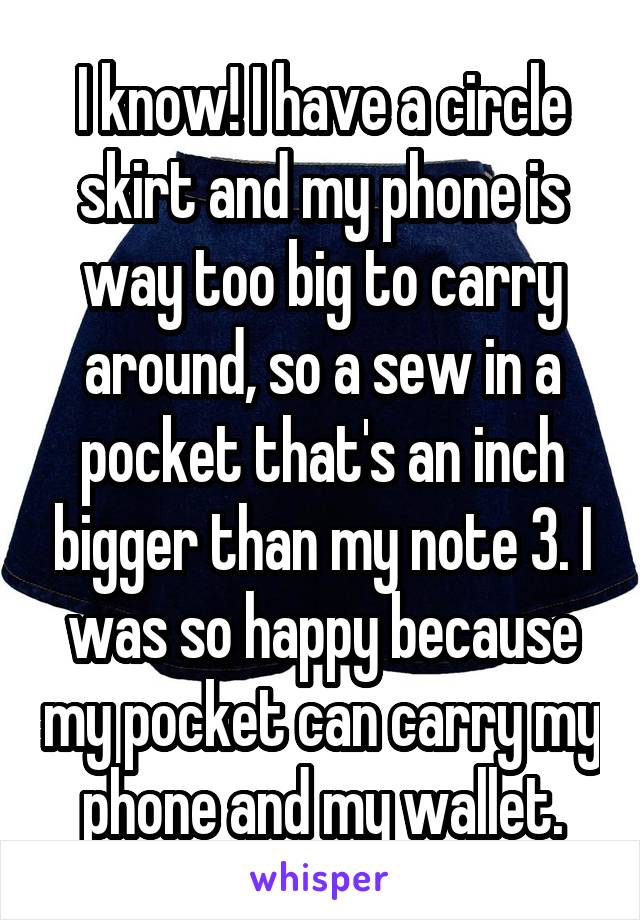 I know! I have a circle skirt and my phone is way too big to carry around, so a sew in a pocket that's an inch bigger than my note 3. I was so happy because my pocket can carry my phone and my wallet.