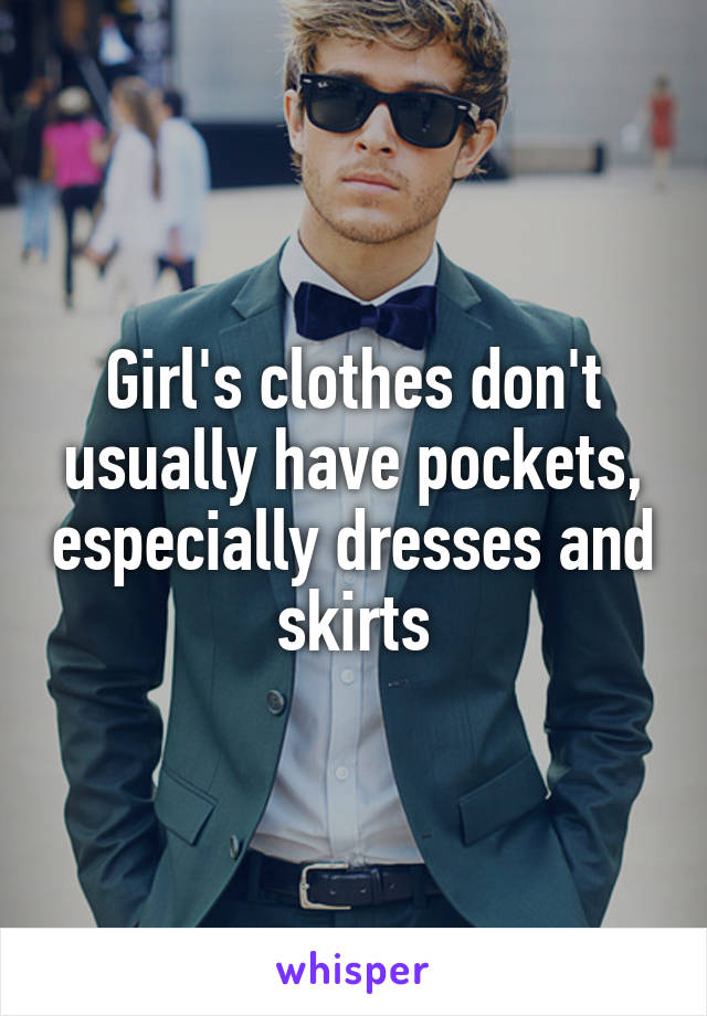 Girl's clothes don't usually have pockets, especially dresses and skirts