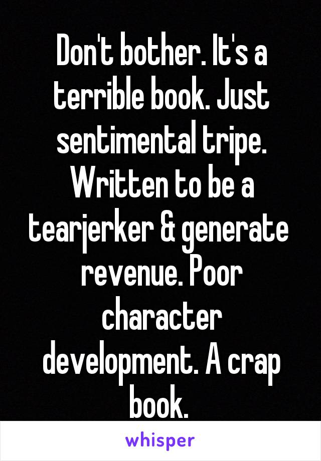 Don't bother. It's a terrible book. Just sentimental tripe. Written to be a tearjerker & generate  revenue. Poor character development. A crap book. 