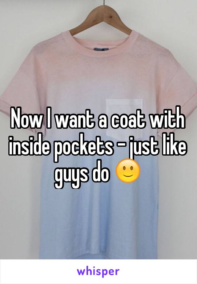 Now I want a coat with inside pockets - just like guys do 🙂