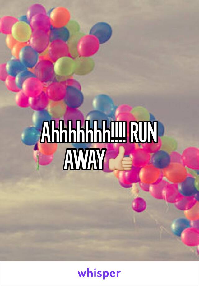 Ahhhhhhh!!!! RUN AWAY👍🏼