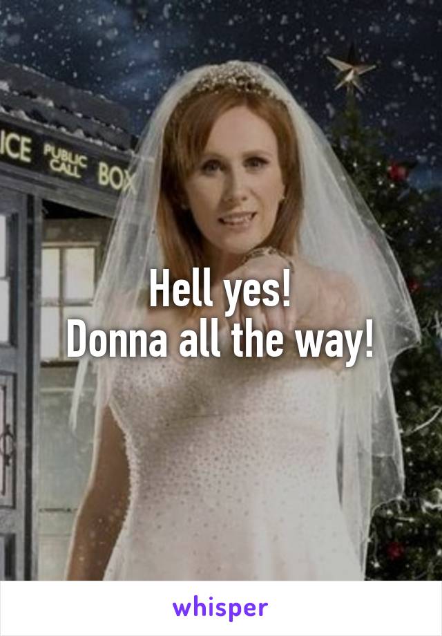Hell yes!
Donna all the way!