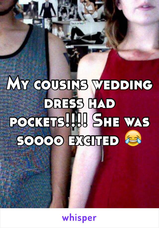 My cousins wedding dress had pockets!!!! She was soooo excited 😂