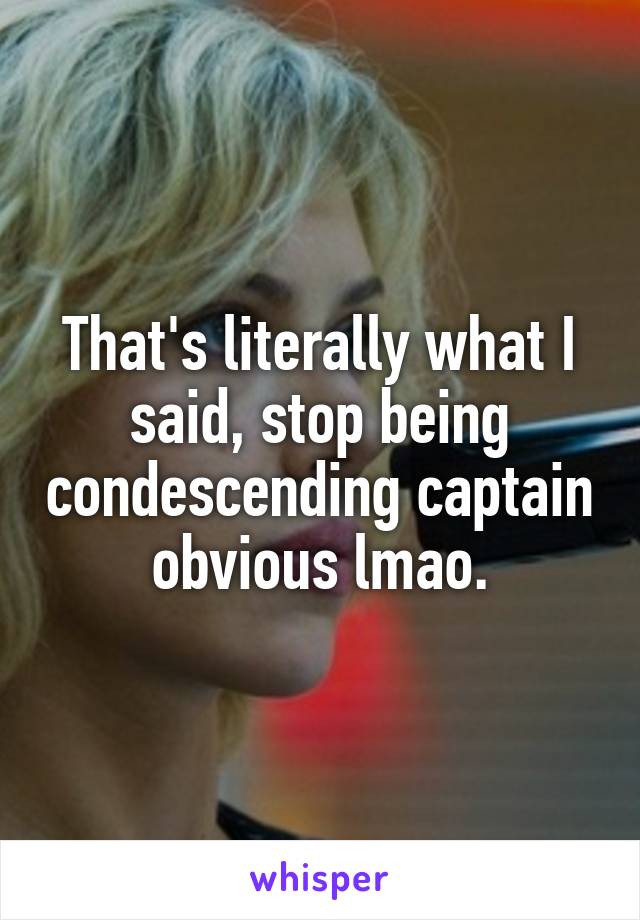 That's literally what I said, stop being condescending captain obvious lmao.