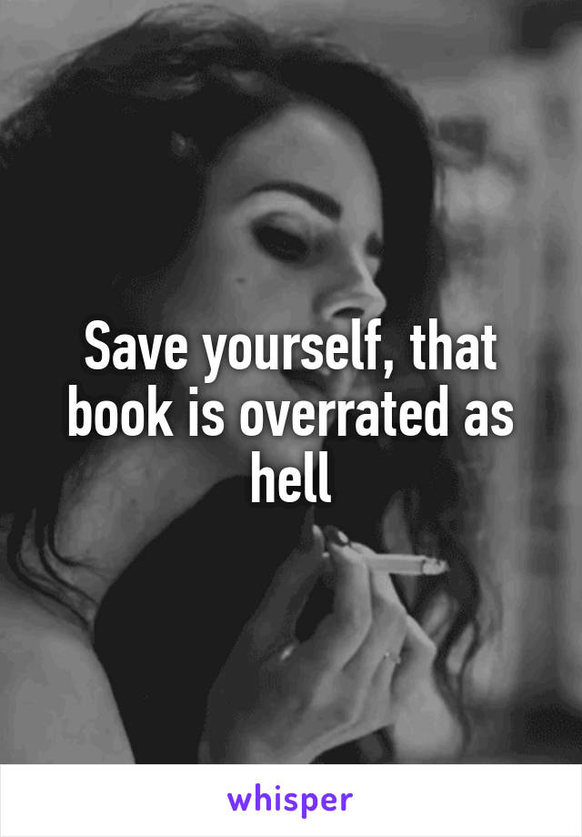 Save yourself, that book is overrated as hell