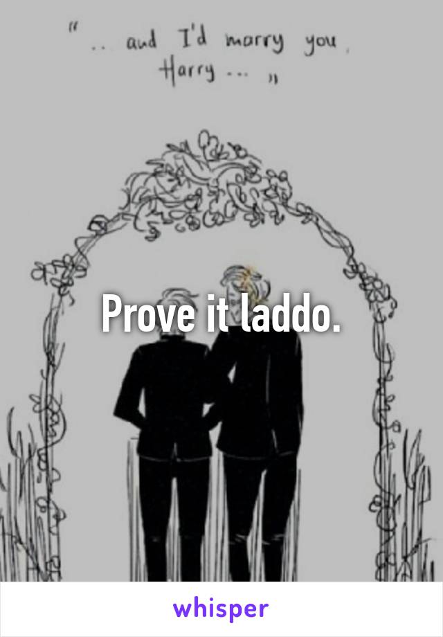 Prove it laddo.