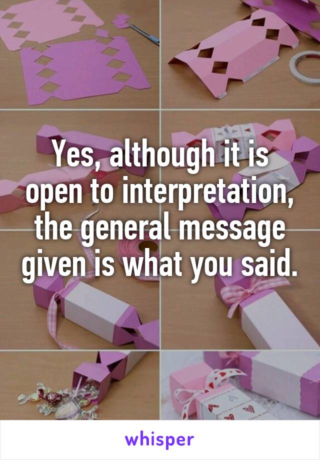 Yes, although it is open to interpretation, the general message given is what you said. 