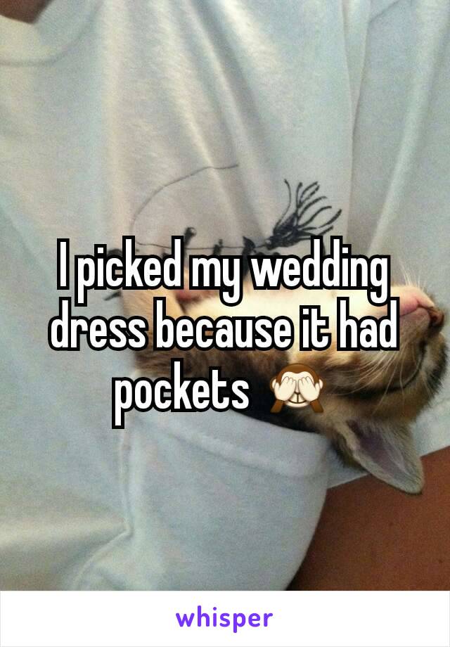 I picked my wedding dress because it had pockets 🙈