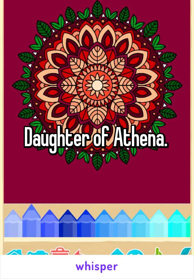 Daughter of Athena. 