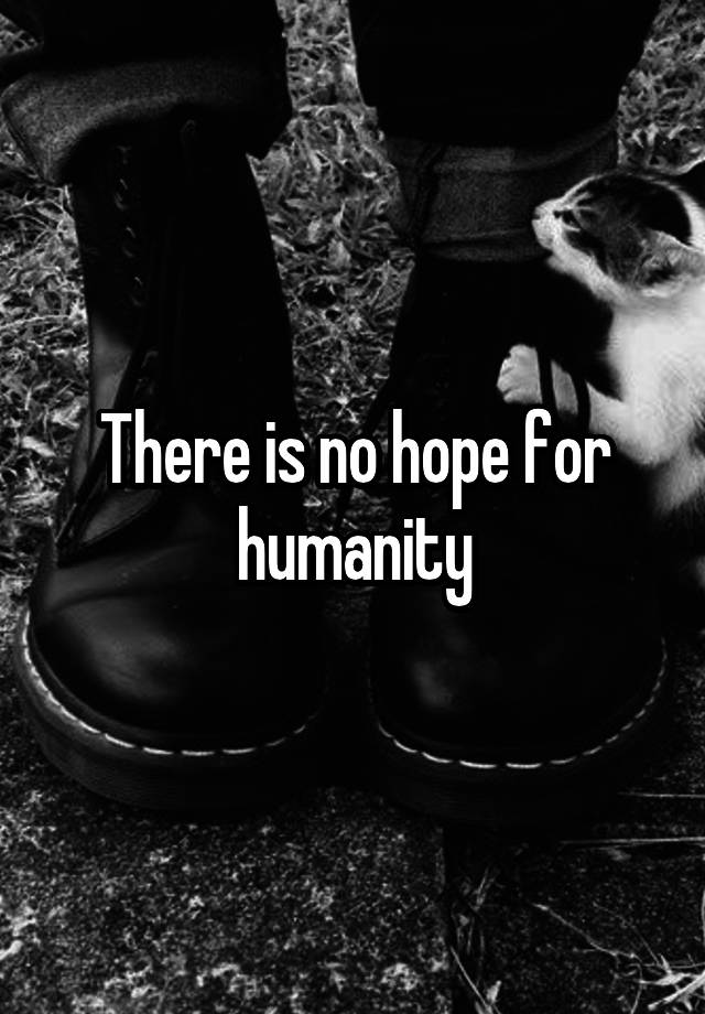 there-is-no-hope-for-humanity