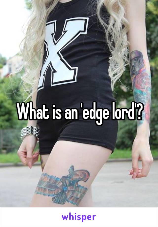 What is an 'edge lord'?