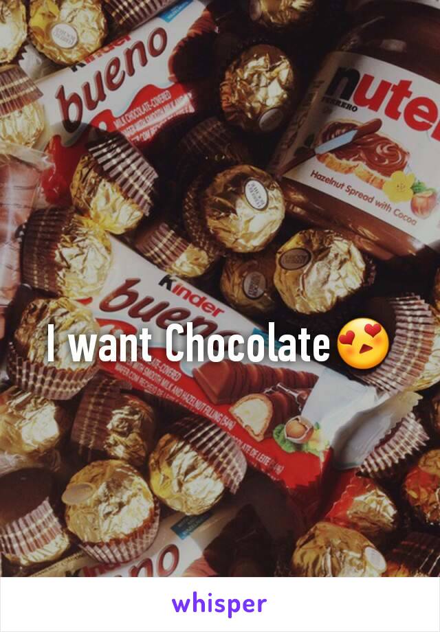 I want Chocolate😍