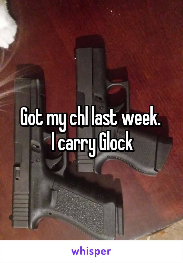 Got my chl last week. 
I carry Glock