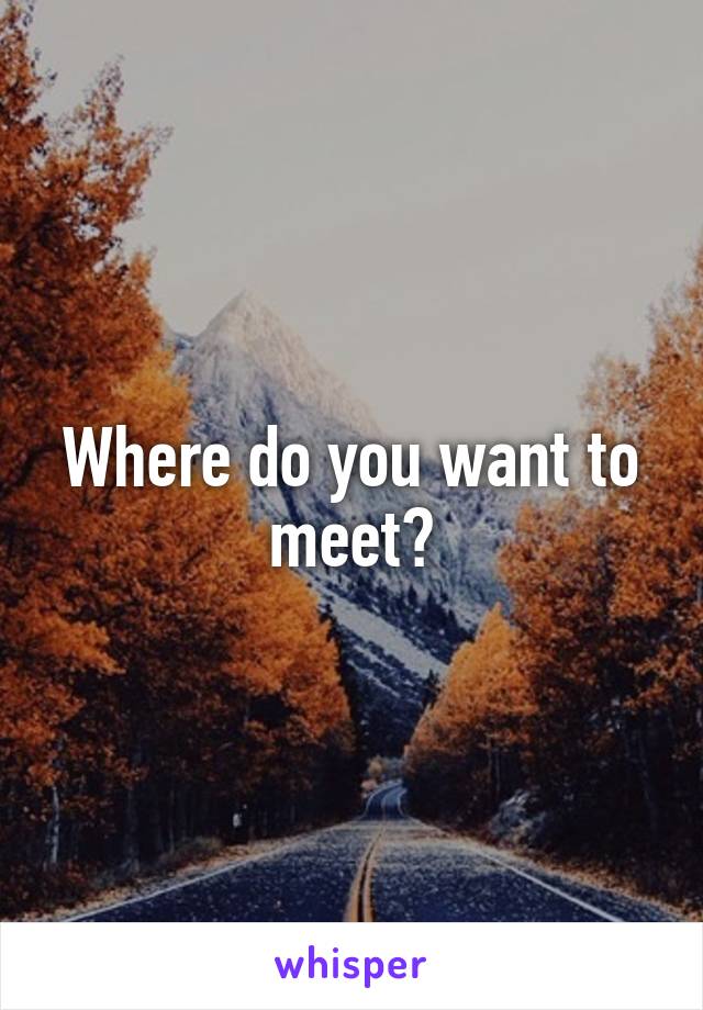 Where do you want to meet?