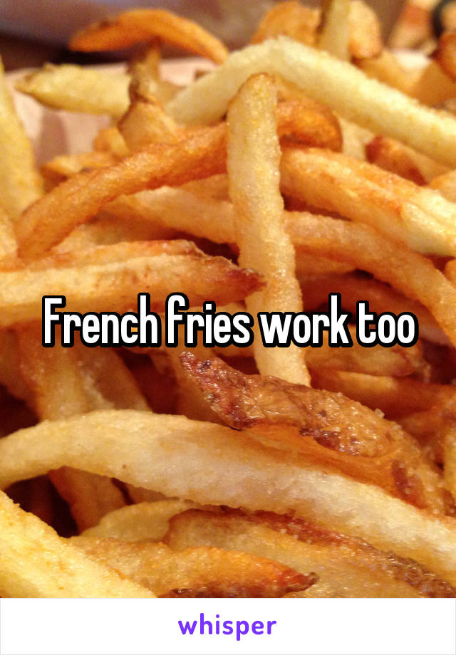 French fries work too
