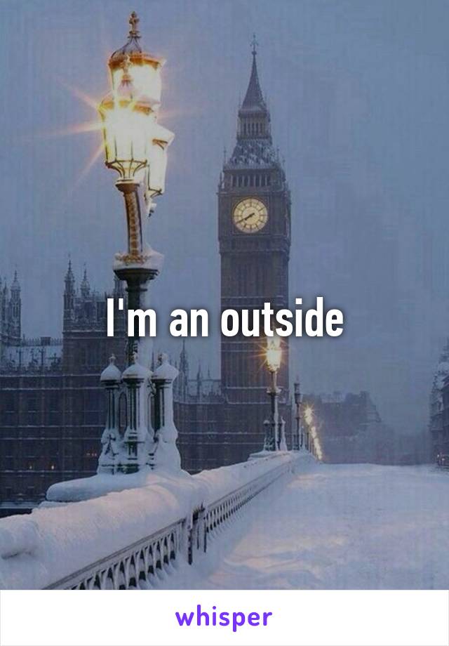 I'm an outside