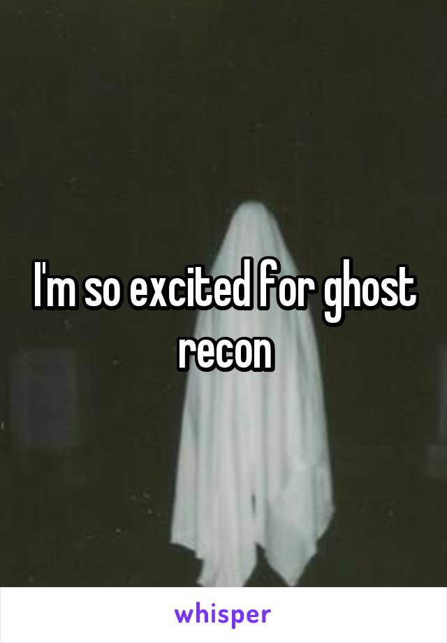 I'm so excited for ghost recon