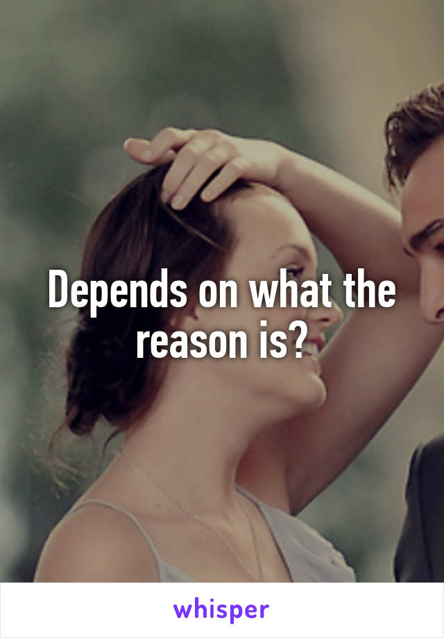 Depends on what the reason is?