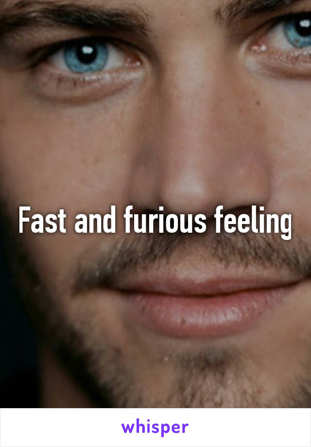 Fast and furious feeling