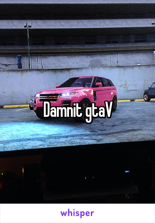 Damnit gtaV