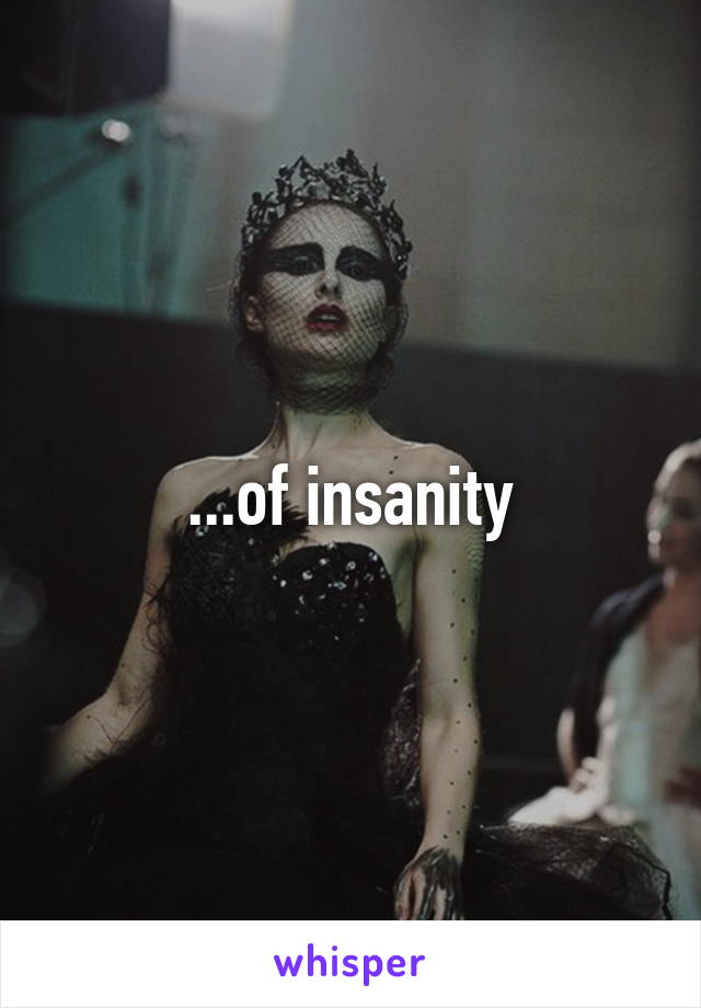 ...of insanity