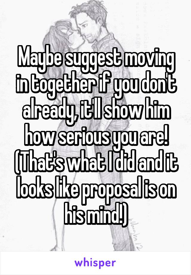 Maybe suggest moving in together if you don't already, it'll show him how serious you are! (That's what I did and it looks like proposal is on his mind!)