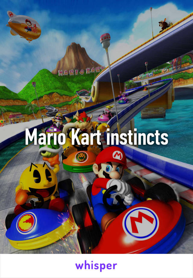 Mario Kart instincts