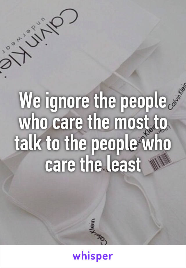 We ignore the people who care the most to talk to the people who care the least