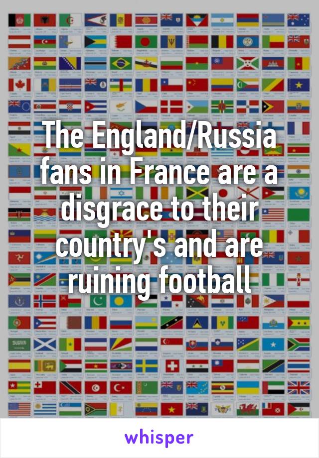 The England/Russia fans in France are a disgrace to their country's and are ruining football
