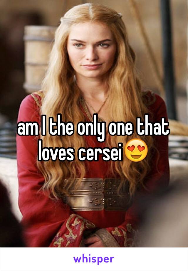 am I the only one that loves cersei😍