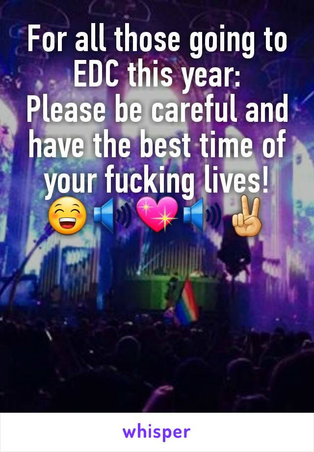For all those going to EDC this year:
Please be careful and have the best time of your fucking lives!
😁🔊💖🔊✌