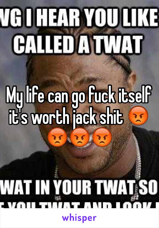 My life can go fuck itself it's worth jack shit 😡😡😡😡