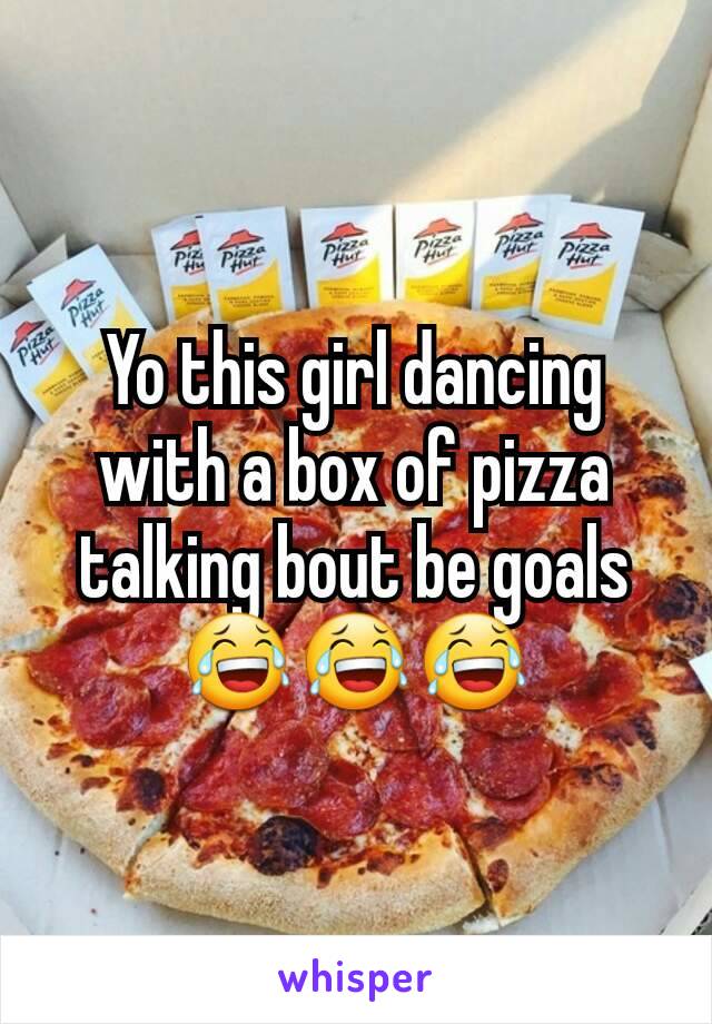 Yo this girl dancing with a box of pizza talking bout be goals 😂😂😂