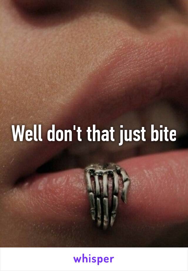 Well don't that just bite